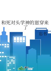 和死对头学神的崽穿来了全文免费阅读