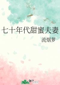 七十年代甜蜜夫妻流烟萝免费阅读