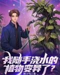 我随手浇水的植物变异了小说